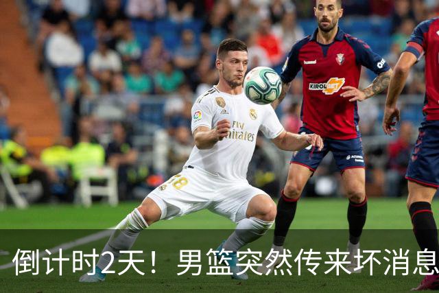 倒计时2天！男篮突然传来坏消息，事关赵继伟，郭士强面临抉择，或紧急调整名单