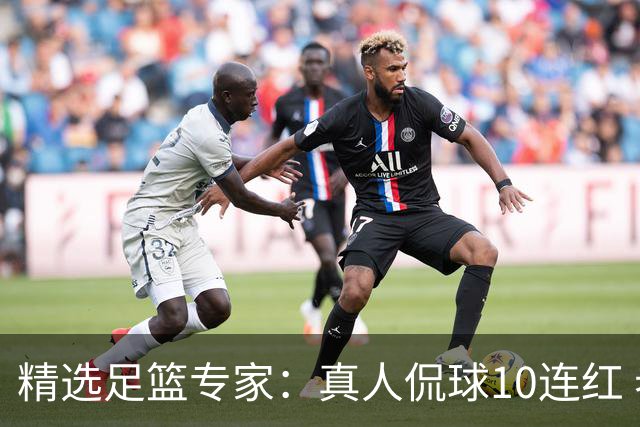 精选足篮专家：真人侃球10连红 老伟解球9连红