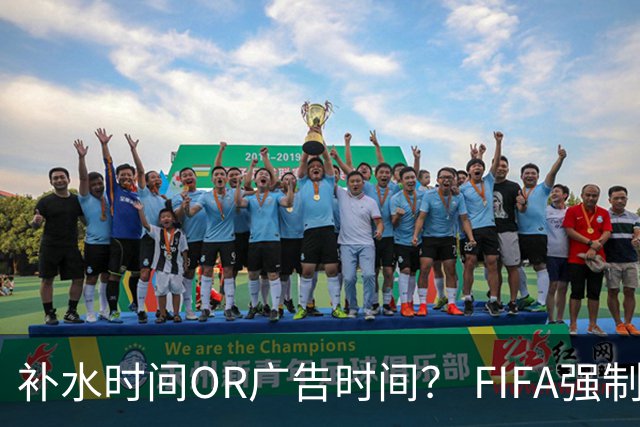 补水时间OR广告时间？ FIFA强制设置补水时间遭多方质疑